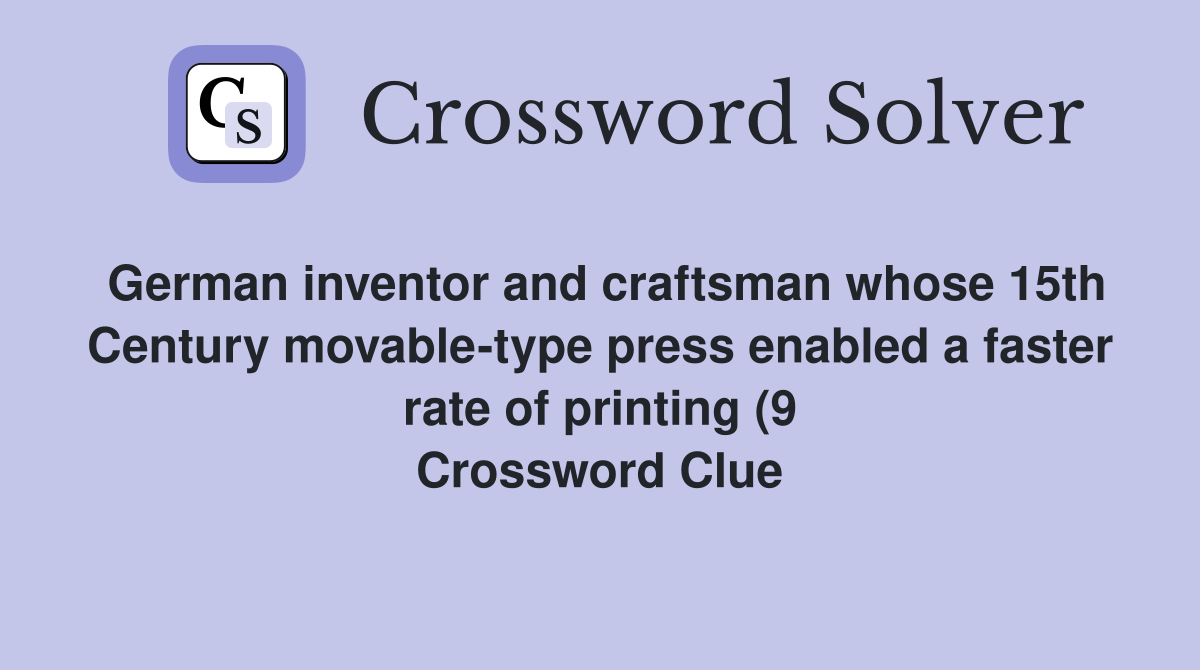 German inventor and craftsman whose 15th Century movable type press German inventor and craftsman whose 15th Century movable type press