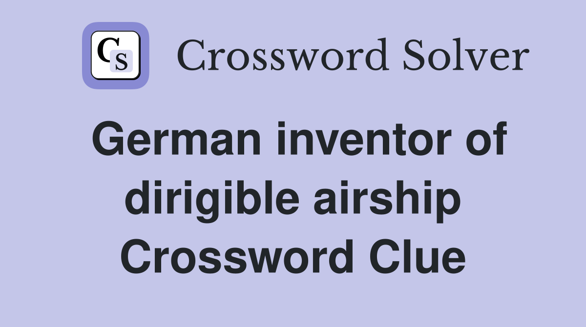 German inventor of dirigible airship Crossword Clue