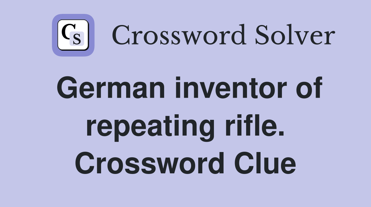 German inventor of repeating rifle. Crossword Clue