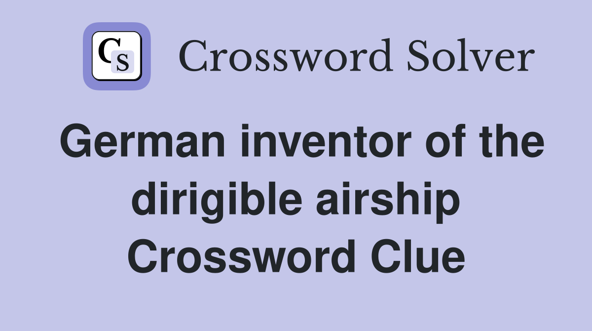 German inventor of the dirigible airship Crossword Clue