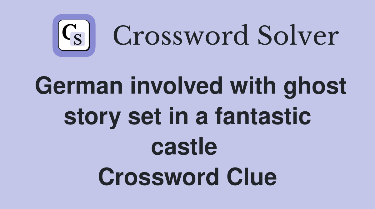 German involved with ghost story set in a fantastic castle  Crossword Clue
