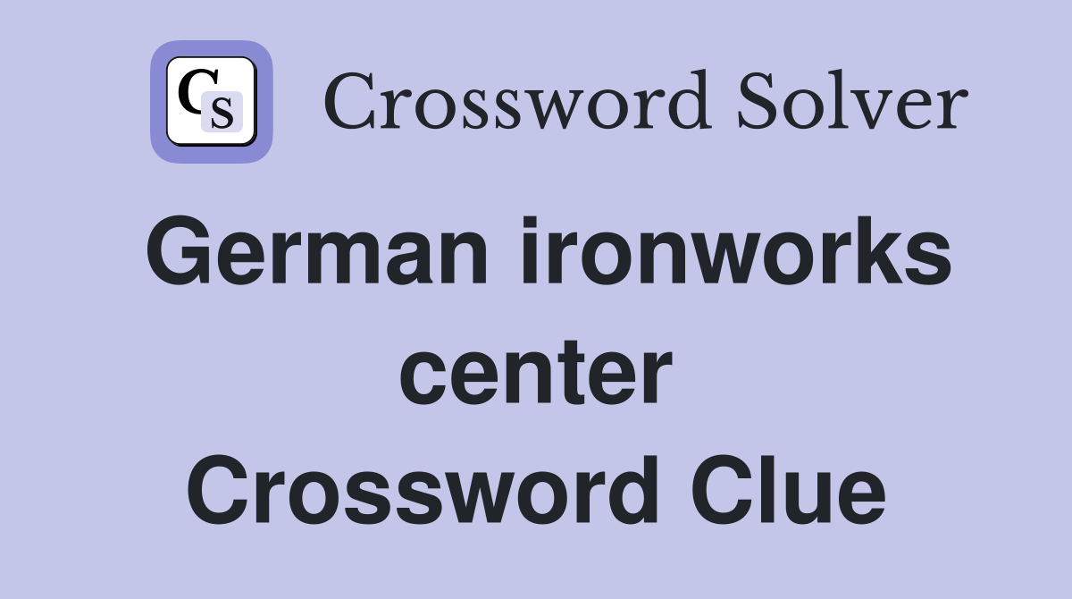 German ironworks center Crossword Clue
