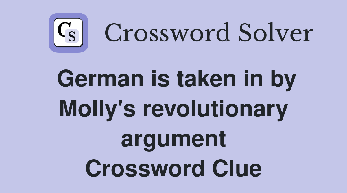 German is taken in by Molly's revolutionary argument Crossword Clue