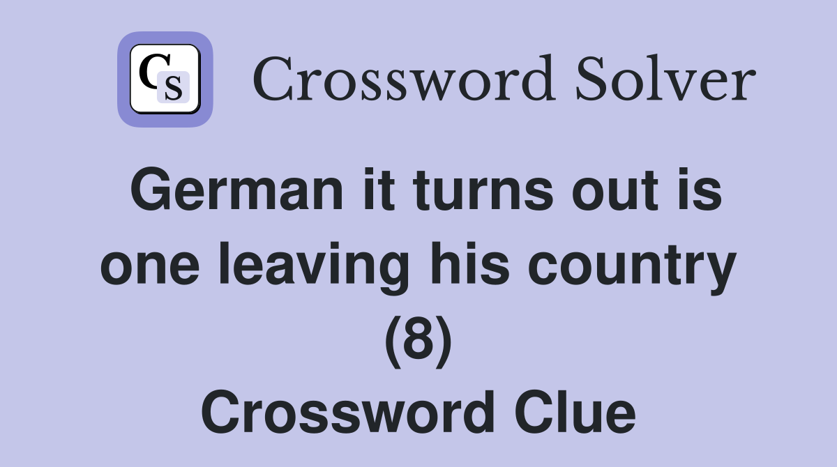 German it turns out is one leaving his country (8) Crossword Clue