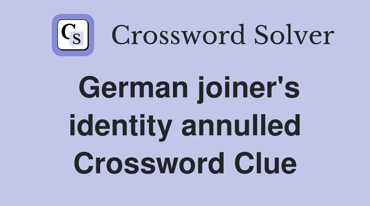 German joiner's identity annulled Crossword Clue