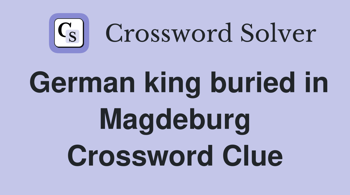 German king buried in Magdeburg Crossword Clue