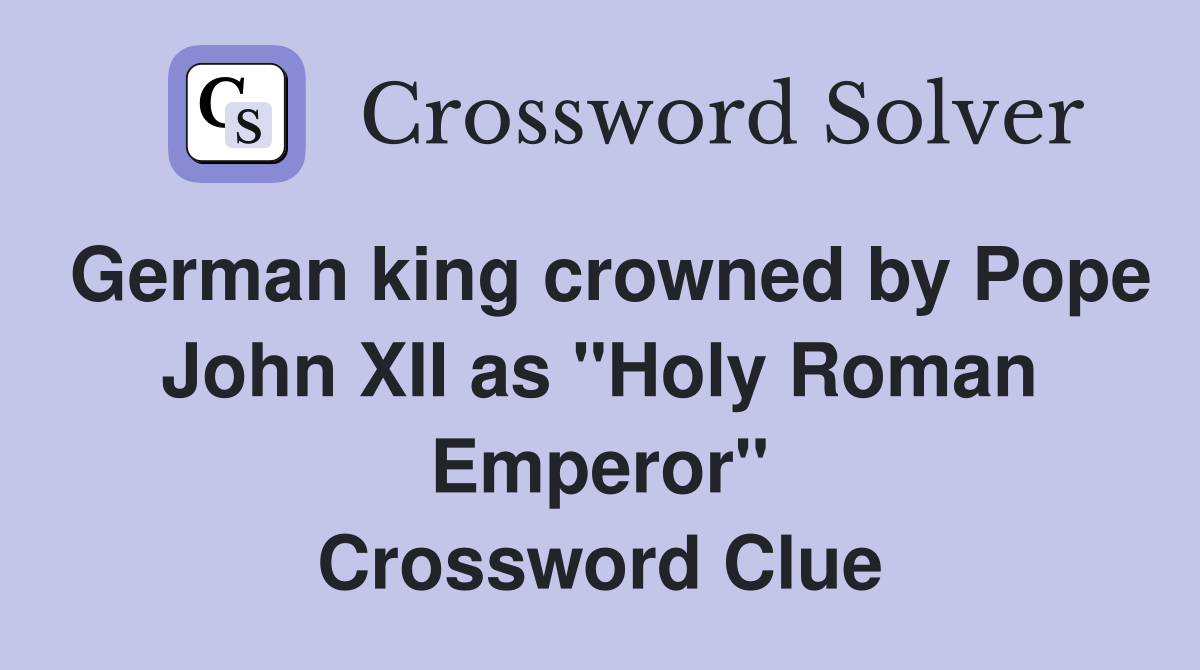 German king crowned by Pope John XII as "Holy Roman Emperor" Crossword Clue