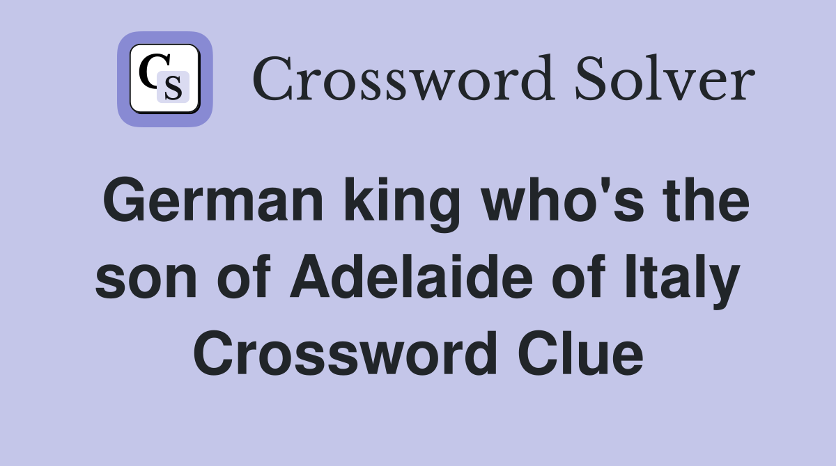 German king who's the son of Adelaide of Italy Crossword Clue
