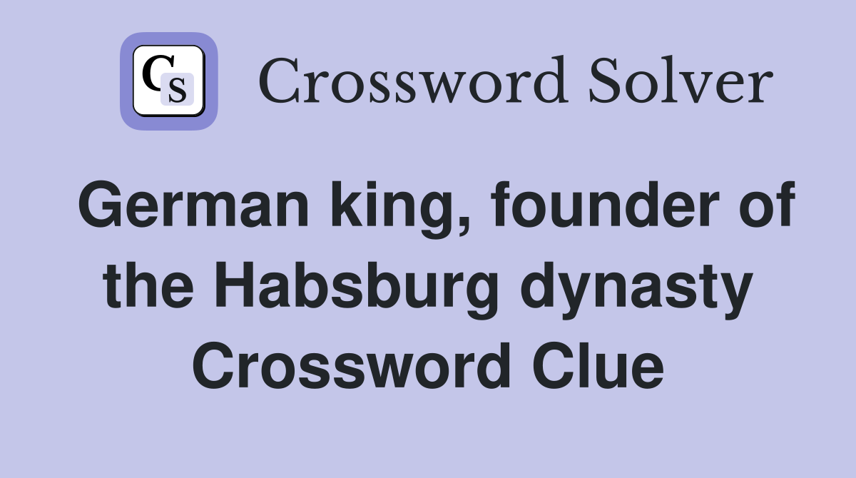 German king, founder of the Habsburg dynasty Crossword Clue