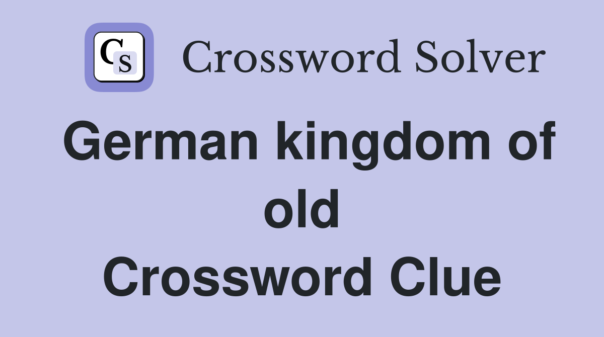 German kingdom of old Crossword Clue