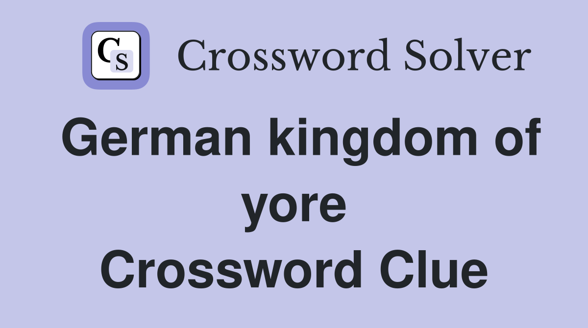 German kingdom of yore Crossword Clue