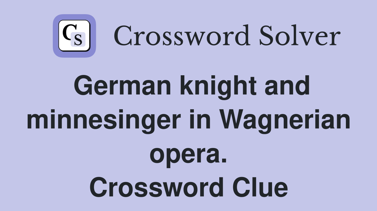 German knight and minnesinger in Wagnerian opera. Crossword Clue