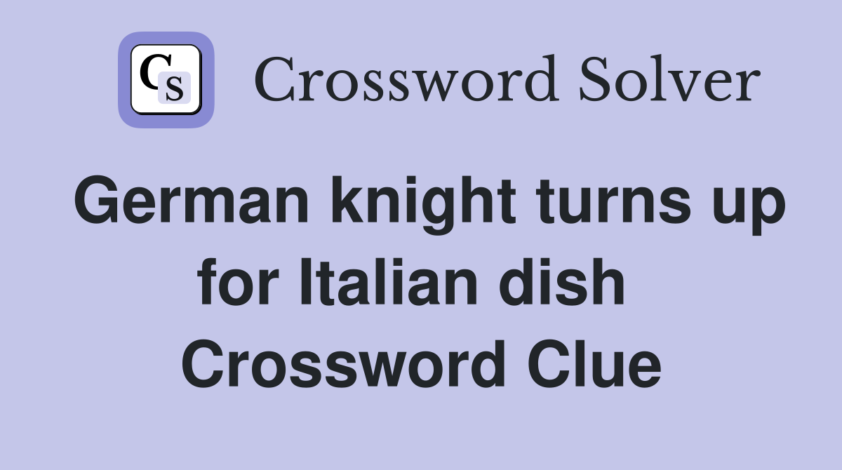 German knight turns up for Italian dish  Crossword Clue