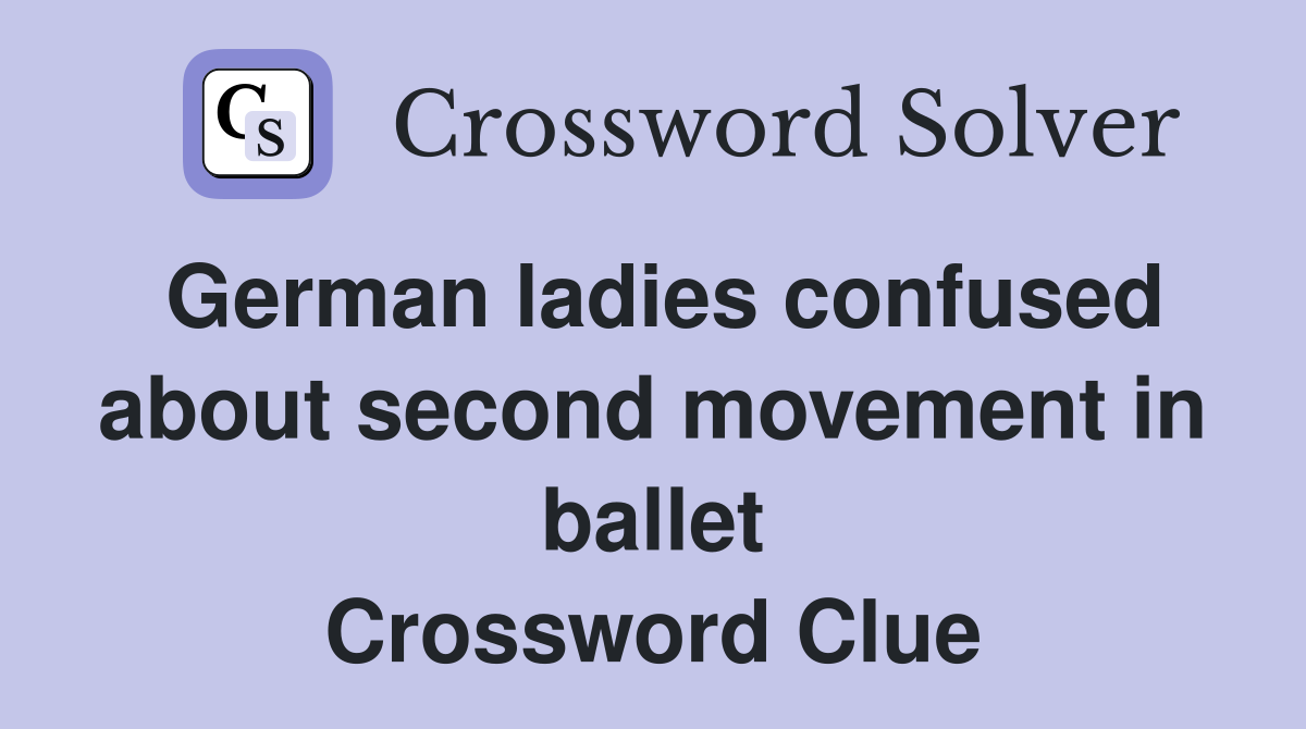 German ladies confused about second movement in ballet Crossword Clue