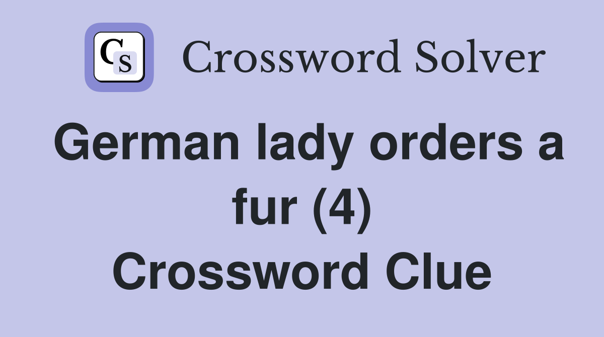 German lady orders a fur (4) Crossword Clue