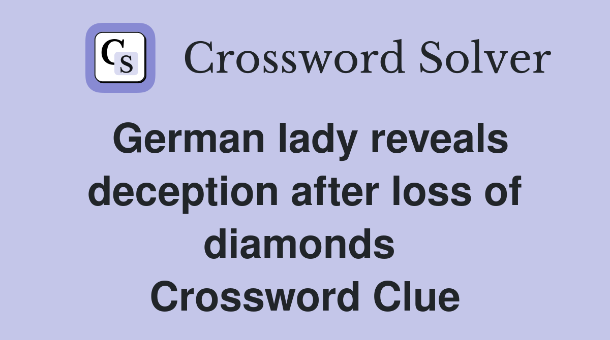German lady reveals deception after loss of diamonds  Crossword Clue