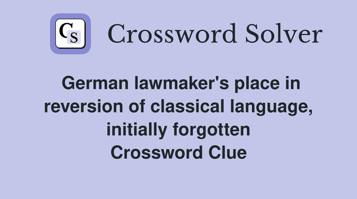 German lawmaker's place in reversion of classical language, initially forgotten Crossword Clue