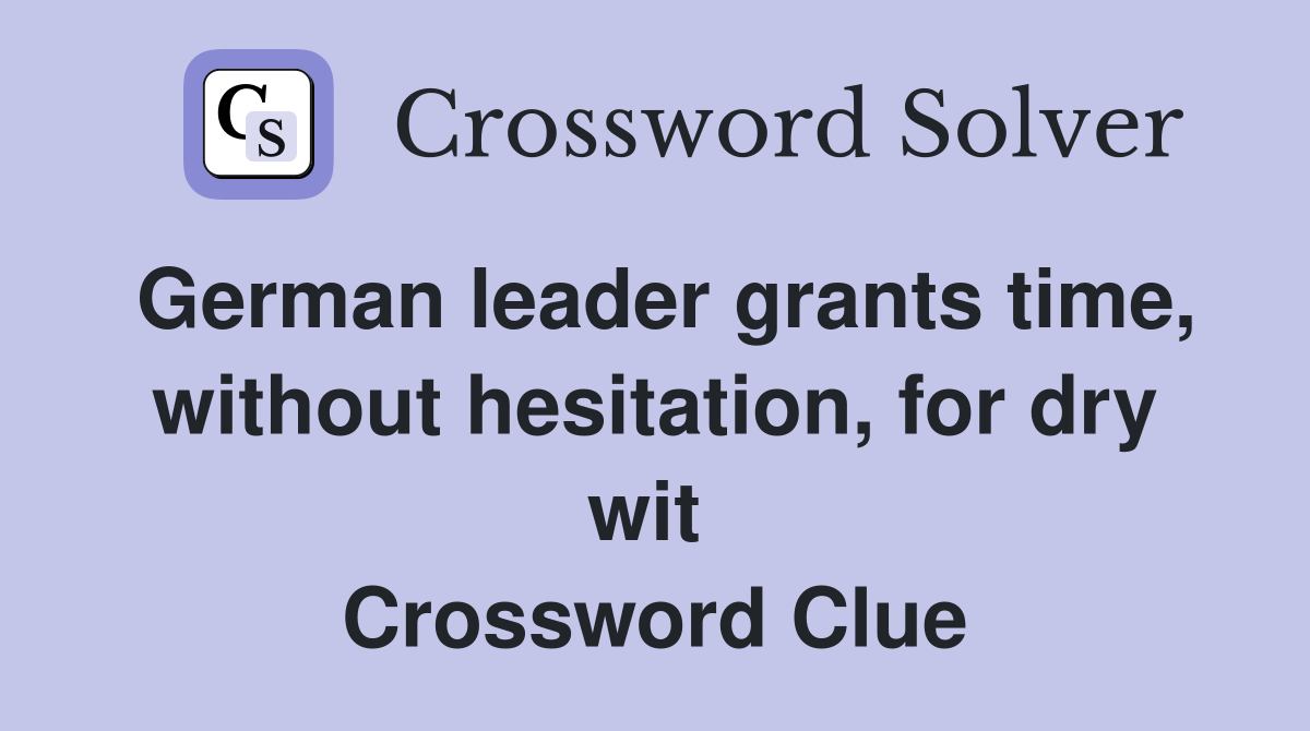 German leader grants time, without hesitation, for dry wit  Crossword Clue