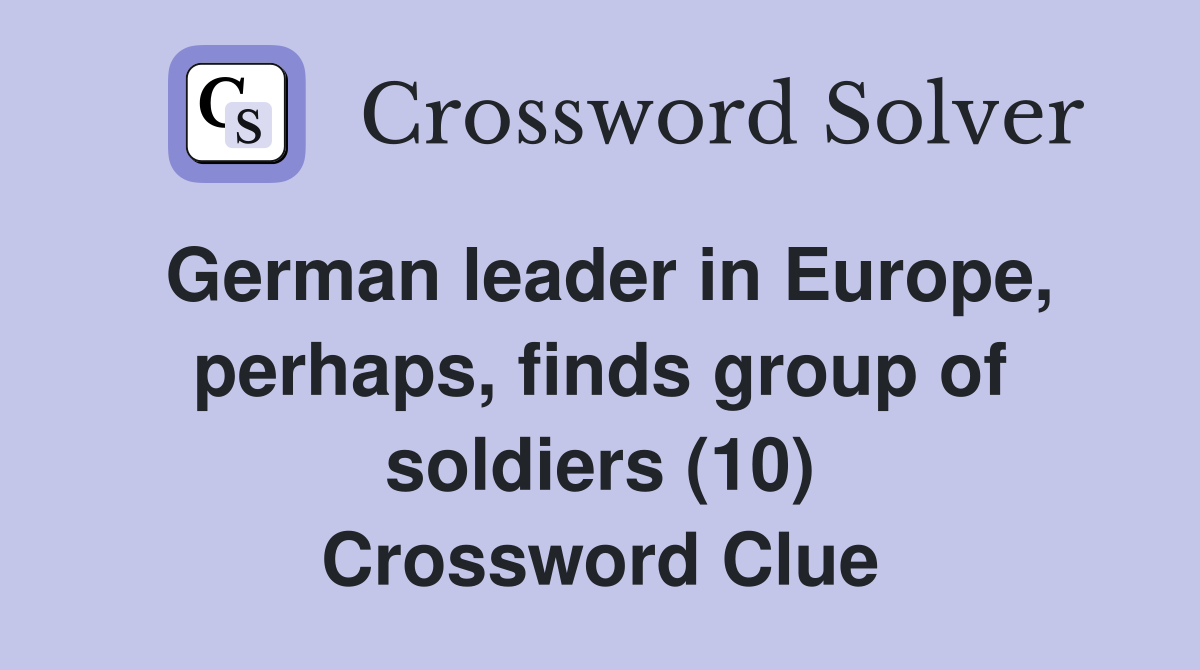 German leader in Europe, perhaps, finds group of soldiers (10) Crossword Clue