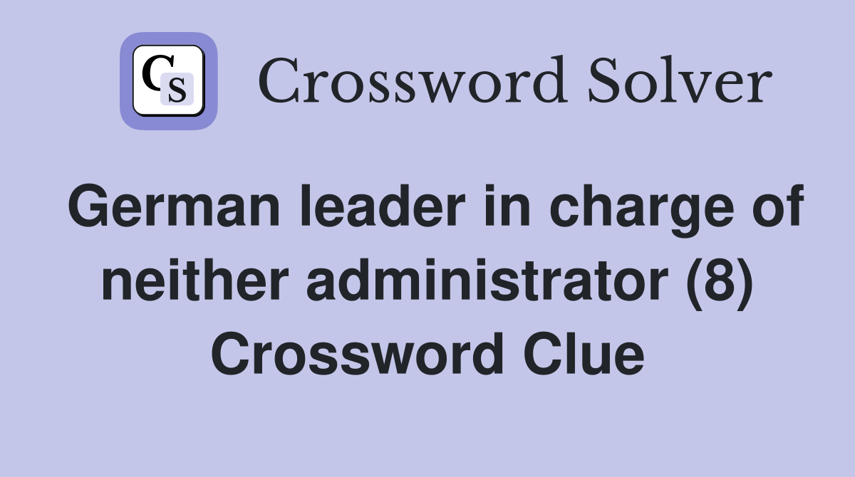German leader in charge of neither administrator (8) Crossword Clue