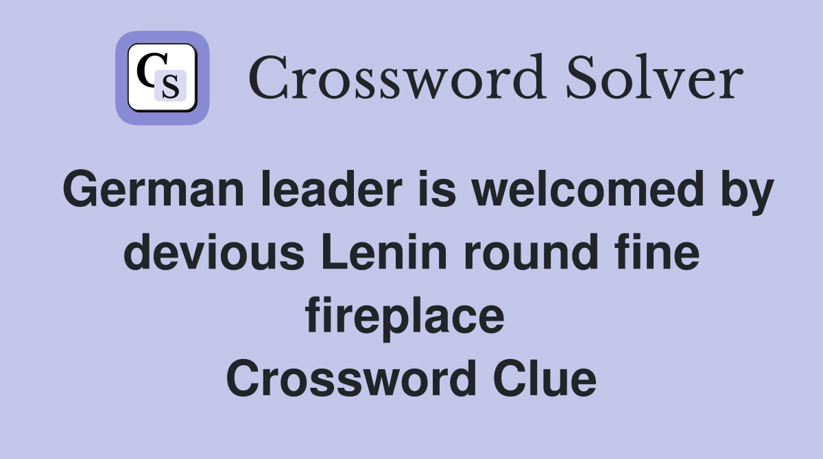 German leader is welcomed by devious Lenin round fine fireplace  Crossword Clue
