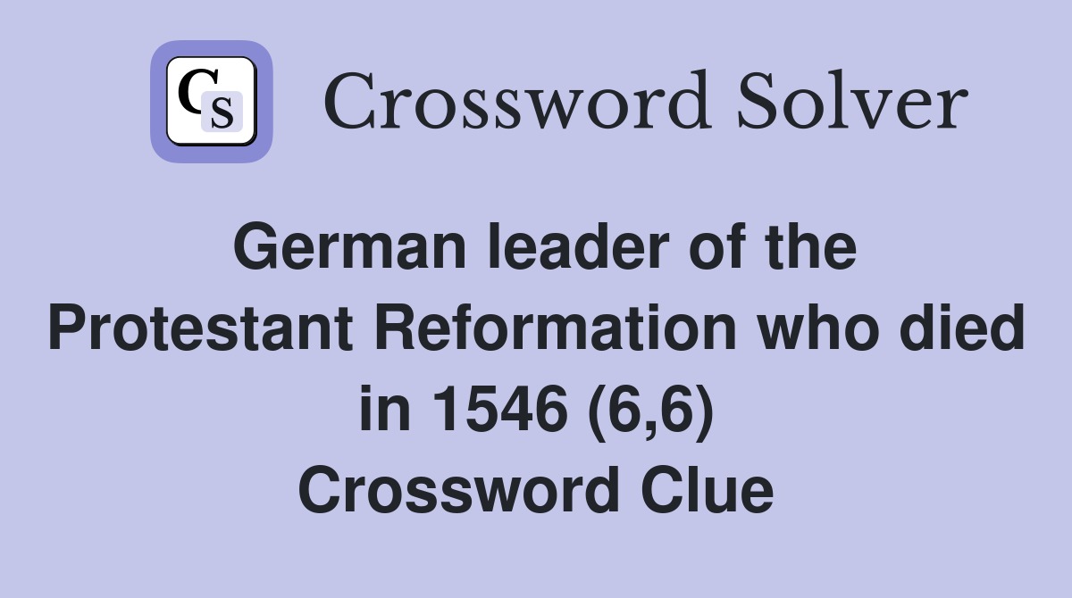 German leader of the Protestant Reformation who died in 1546 (6,6) Crossword Clue