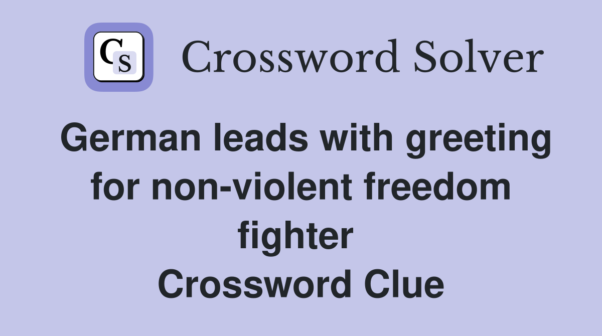 German leads with greeting for non-violent freedom fighter  Crossword Clue