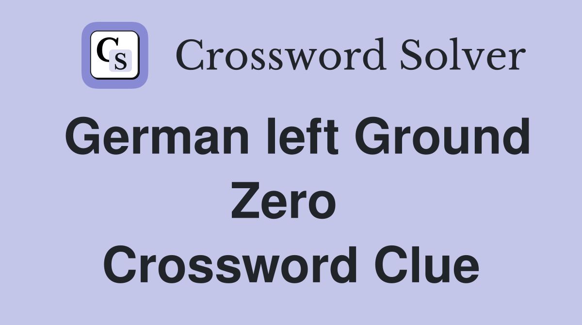 German left Ground Zero  Crossword Clue