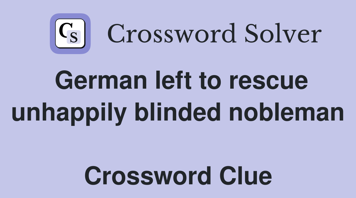 German left to rescue unhappily blinded nobleman  Crossword Clue