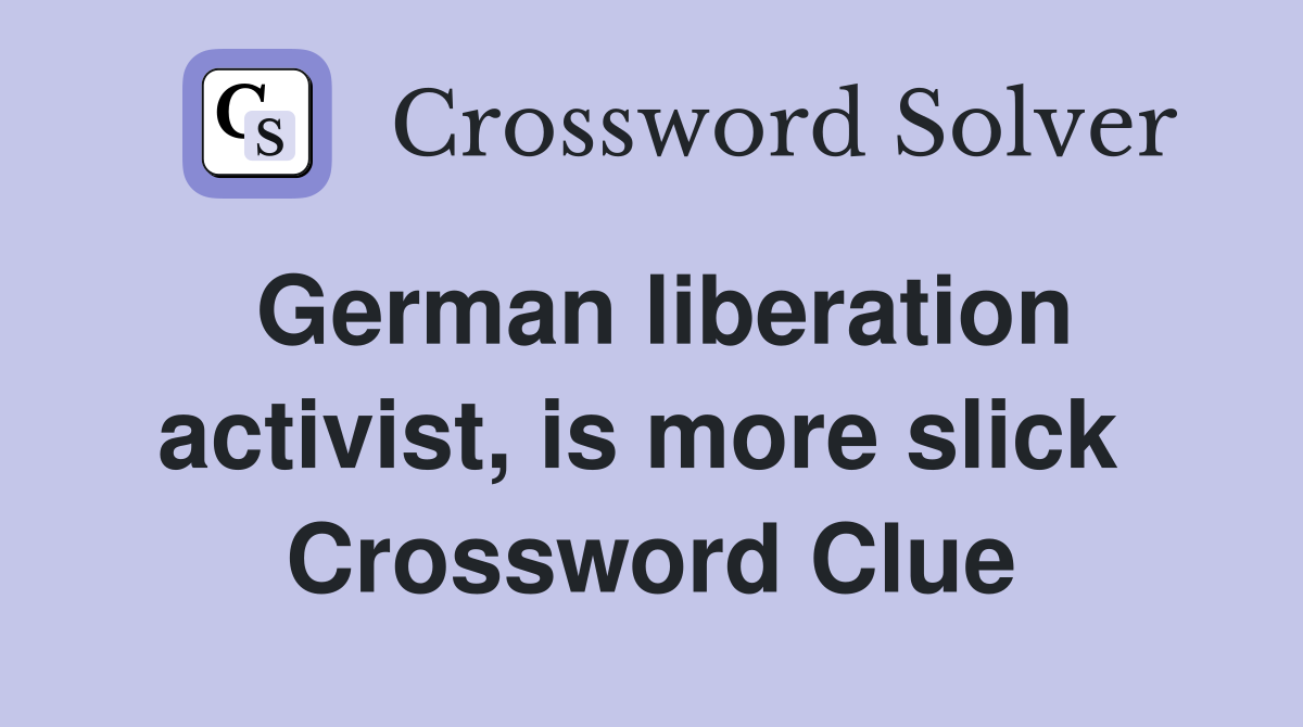 German liberation activist, is more slick  Crossword Clue