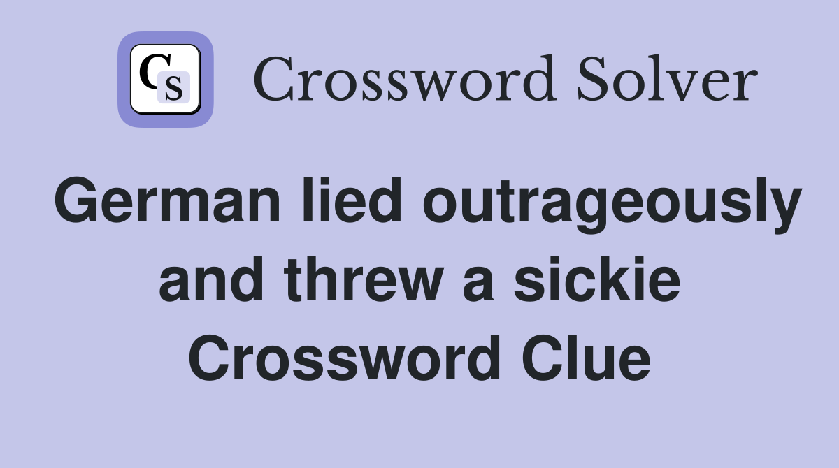 German lied outrageously and threw a sickie Crossword Clue