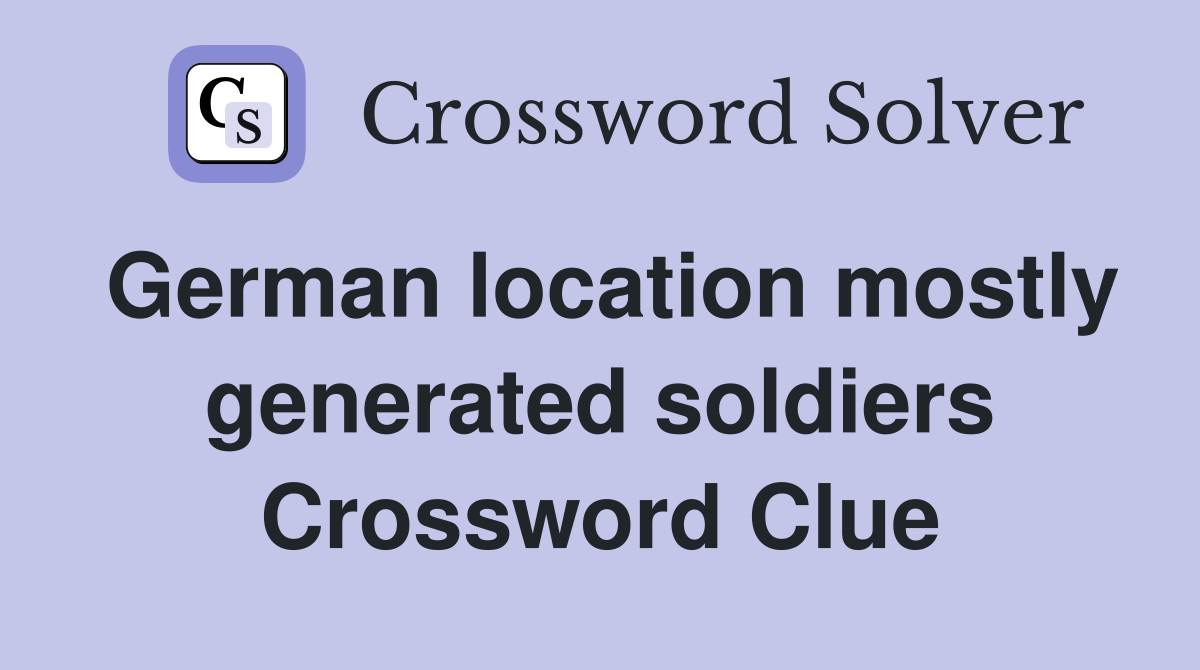 German location mostly generated soldiers Crossword Clue