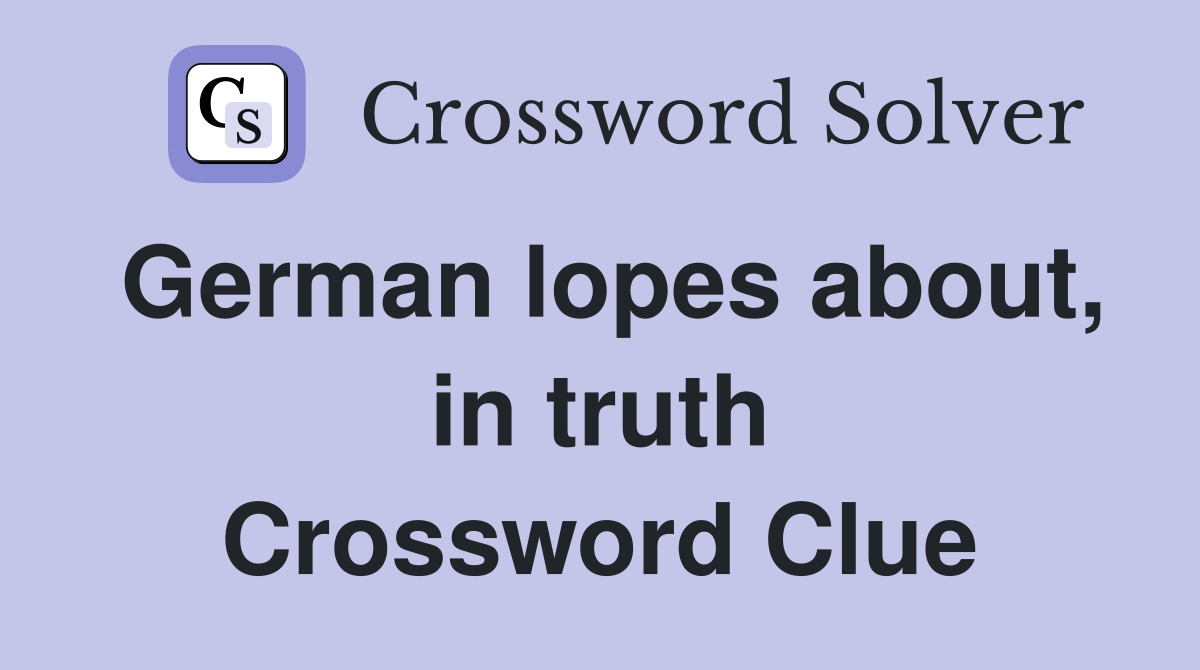 German lopes about, in truth Crossword Clue