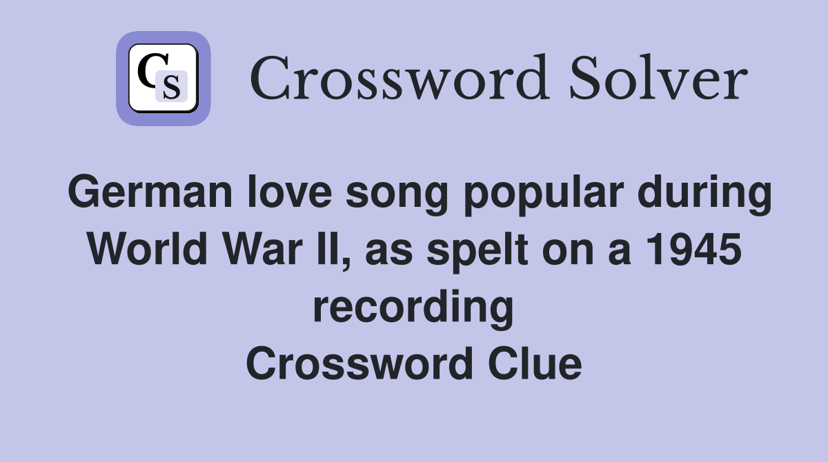 German love song popular during World War II, as spelt on a 1945 recording Crossword Clue