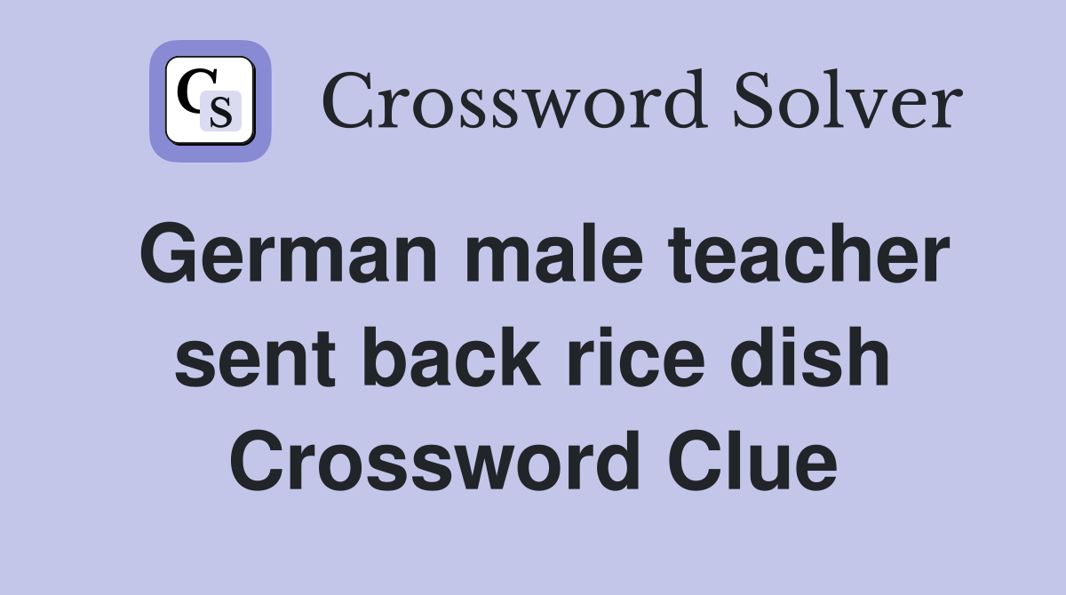 German male teacher sent back rice dish Crossword Clue