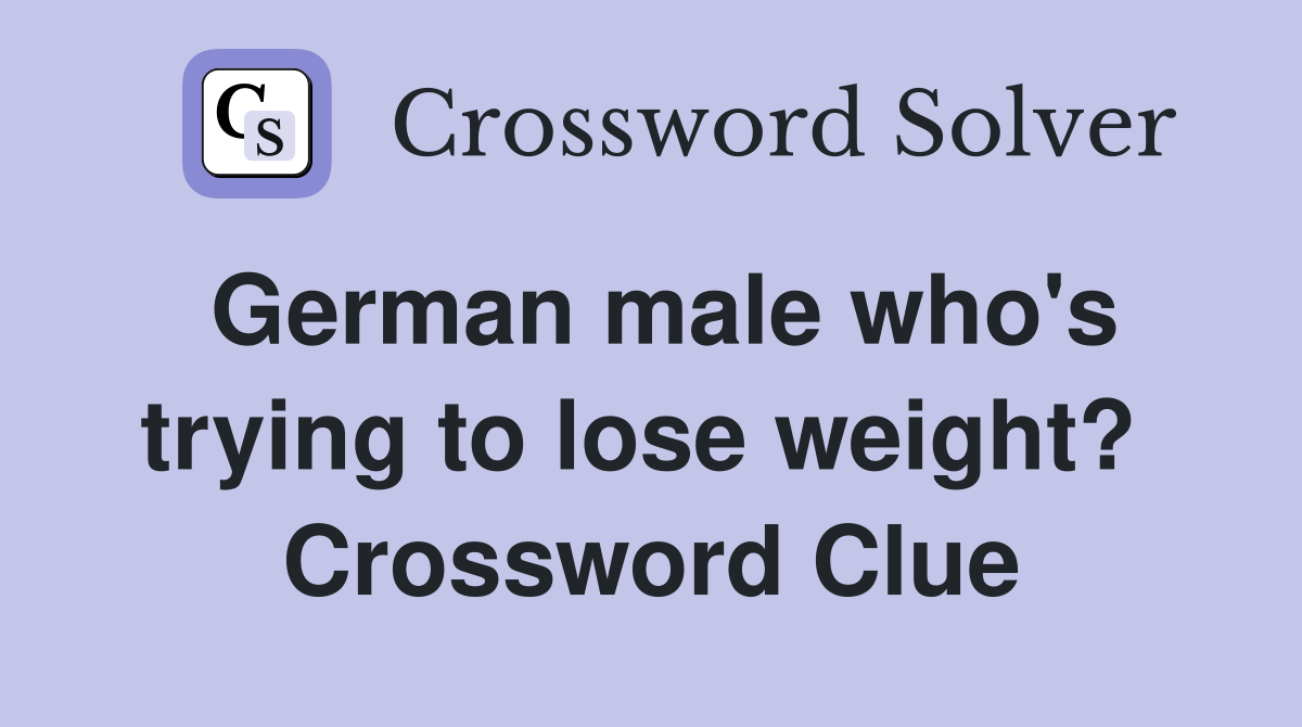 German male who's trying to lose weight?  Crossword Clue