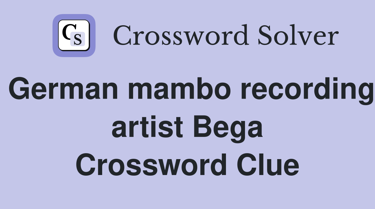 German mambo recording artist Bega Crossword Clue