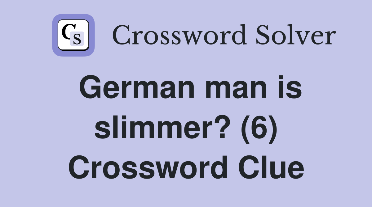 German man is slimmer? (6) Crossword Clue