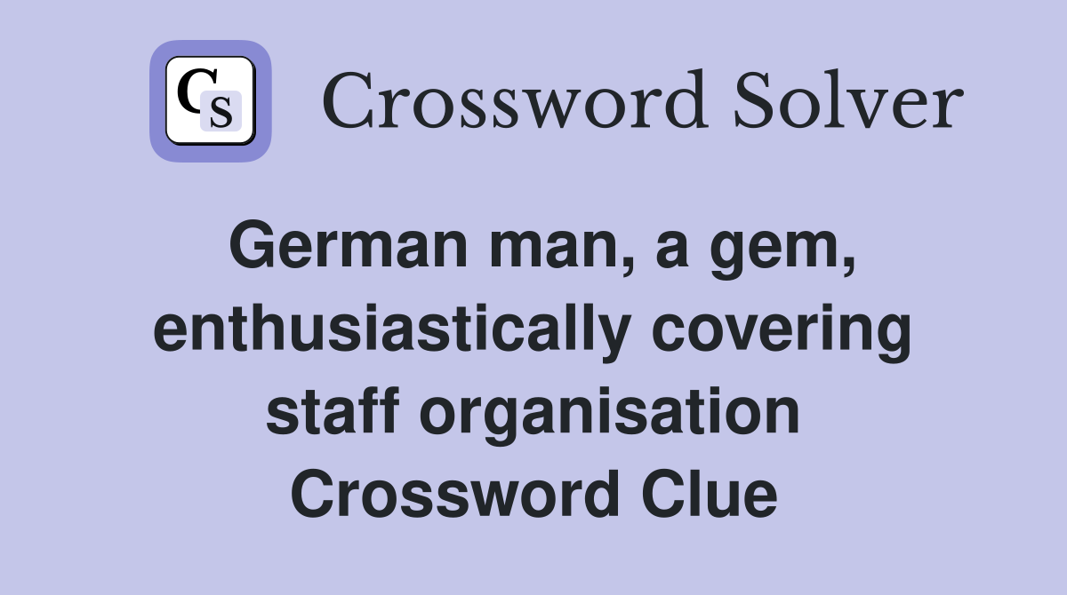 German man, a gem, enthusiastically covering staff organisation Crossword Clue