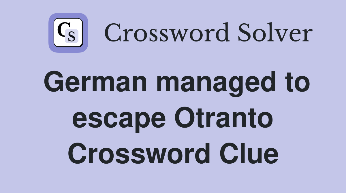 German managed to escape Otranto Crossword Clue