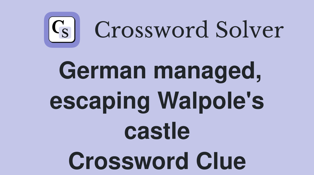 German managed, escaping Walpole's castle Crossword Clue