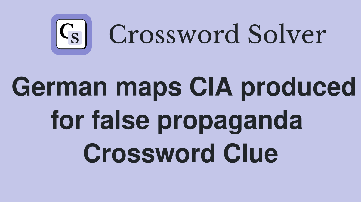 German maps CIA produced for false propaganda  Crossword Clue