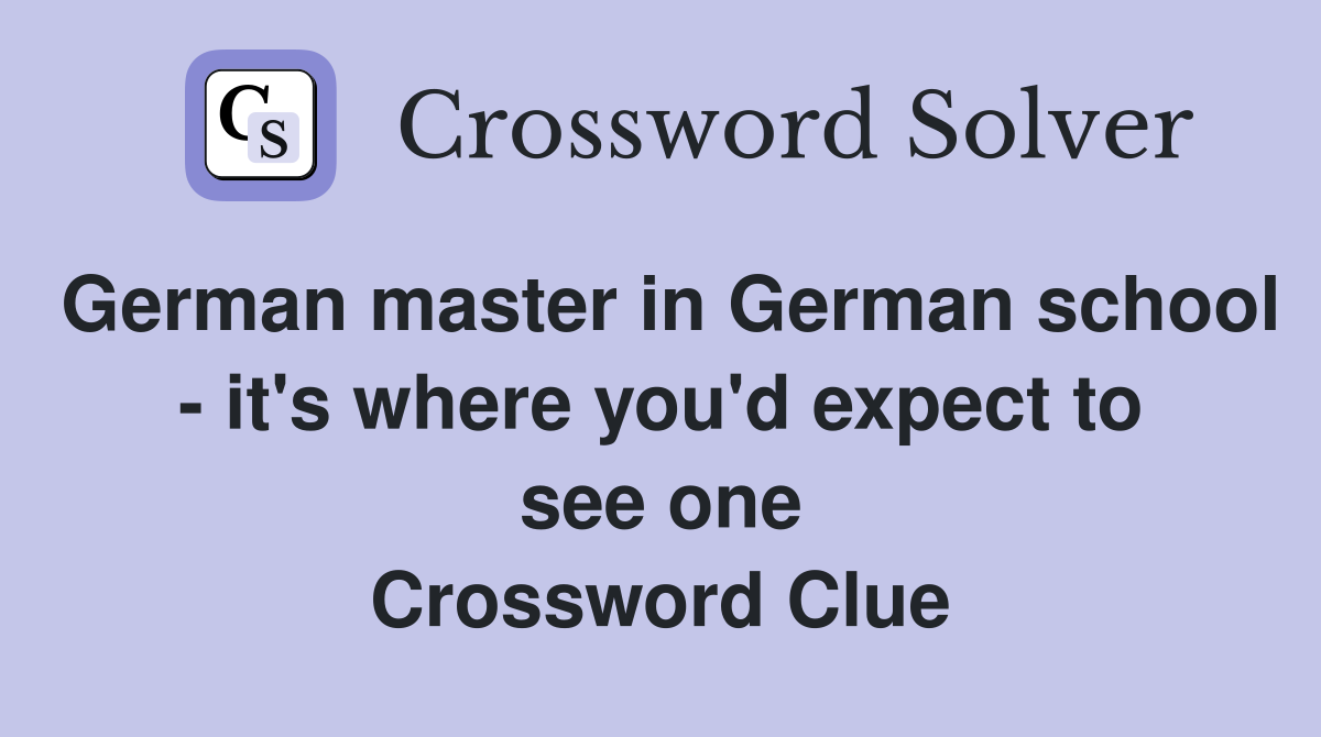German master in German school - it's where you'd expect to see one Crossword Clue