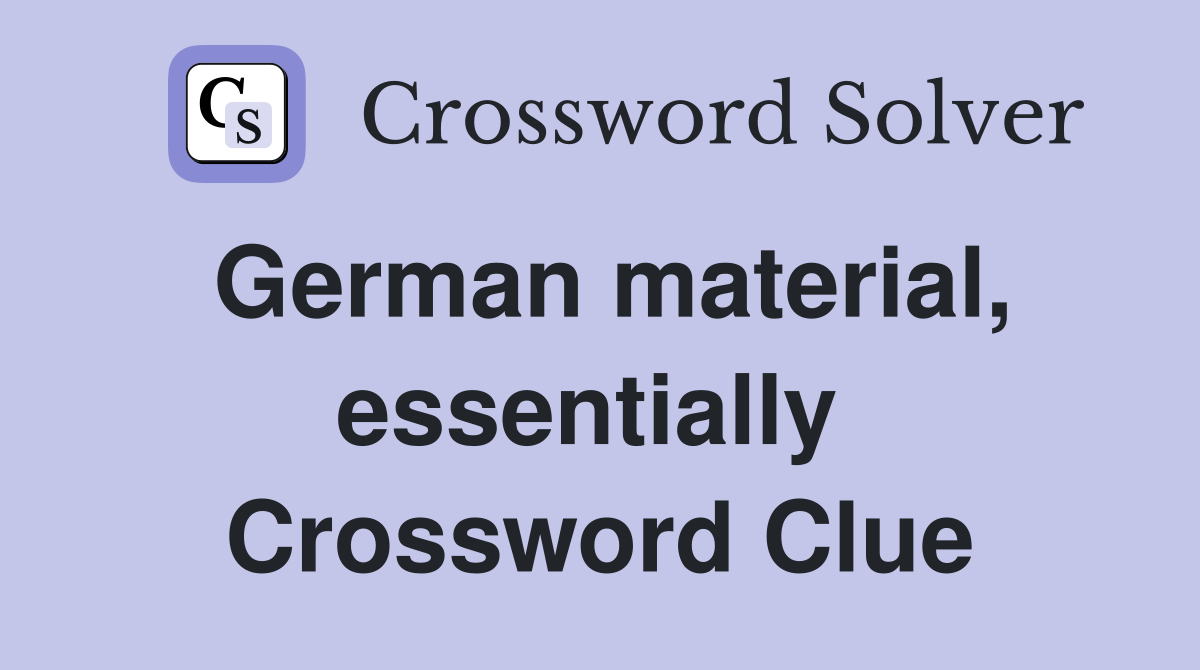 German material, essentially  Crossword Clue