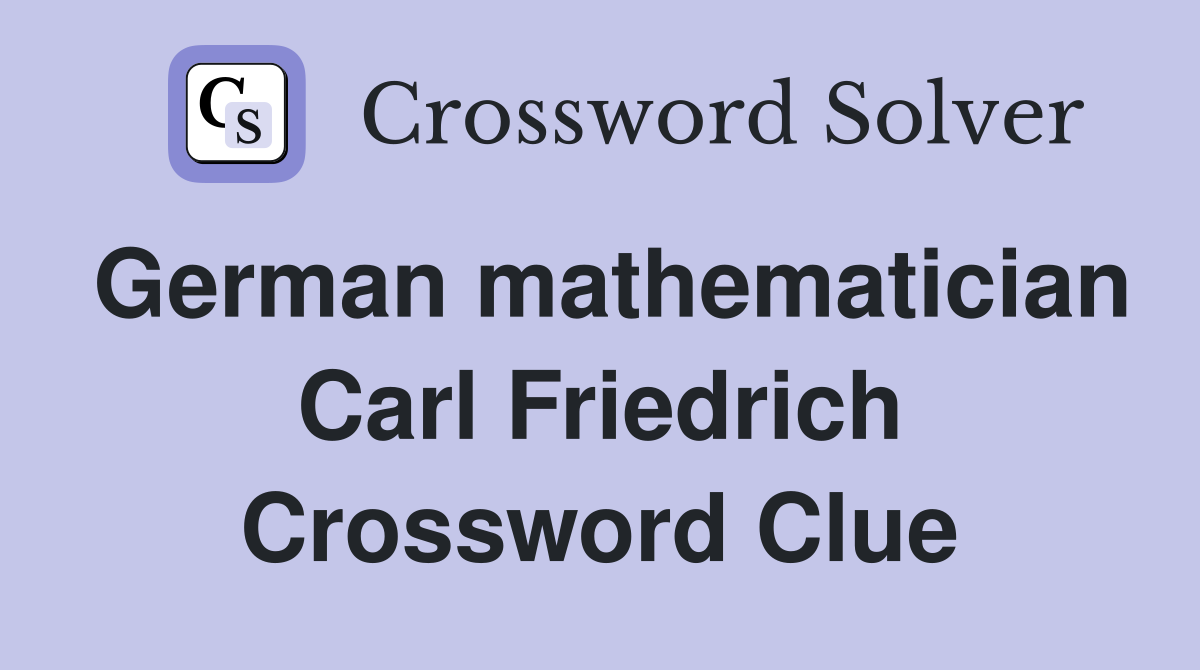 German mathematician Carl Friedrich Crossword Clue