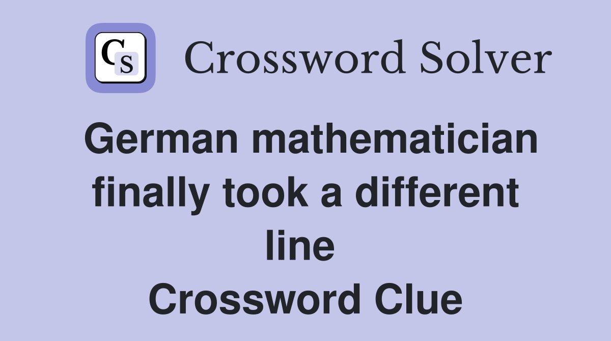 German mathematician finally took a different line  Crossword Clue