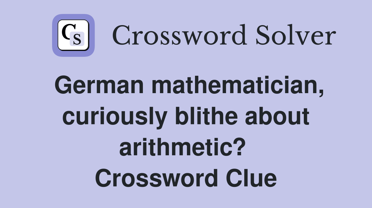 German mathematician, curiously blithe about arithmetic?  Crossword Clue