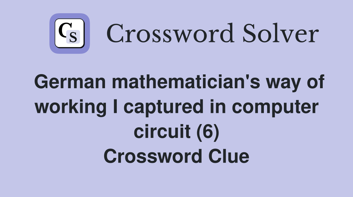 German mathematician's way of working I captured in computer circuit (6) Crossword Clue