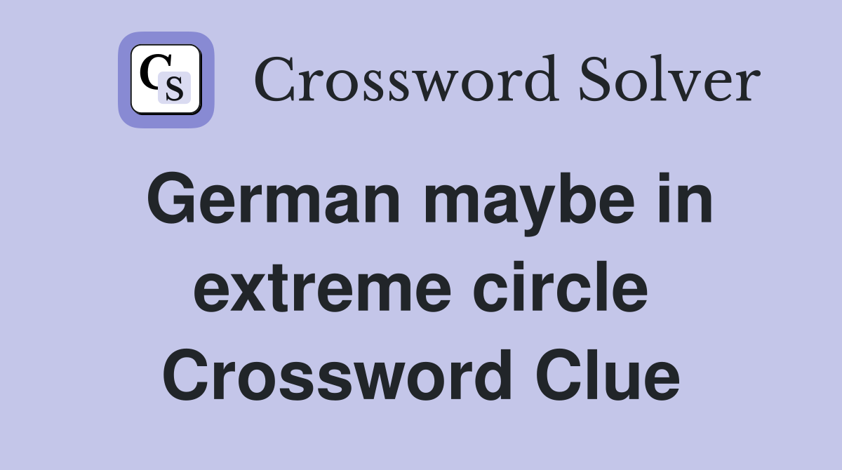 German maybe in extreme circle Crossword Clue