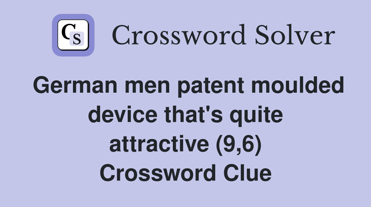 German men patent moulded device that's quite attractive (9,6) Crossword Clue